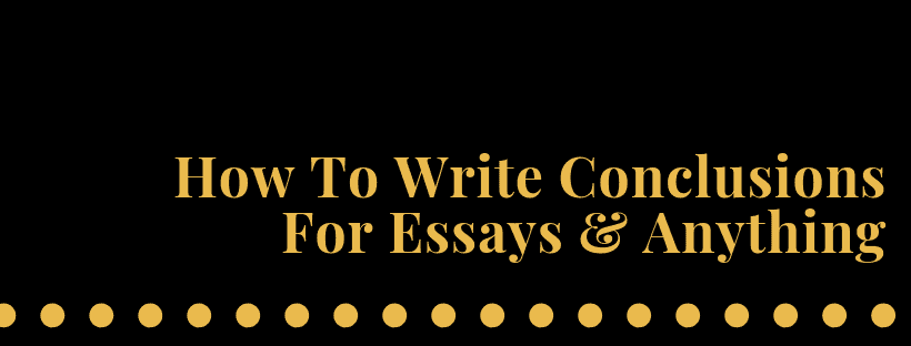 How To Write Conclusions For Essays & Anything